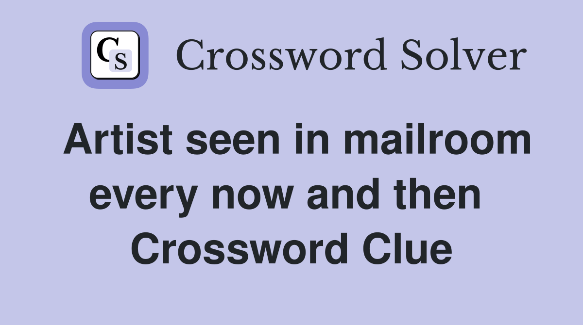 Artist seen in mailroom every now and then  Crossword Clue