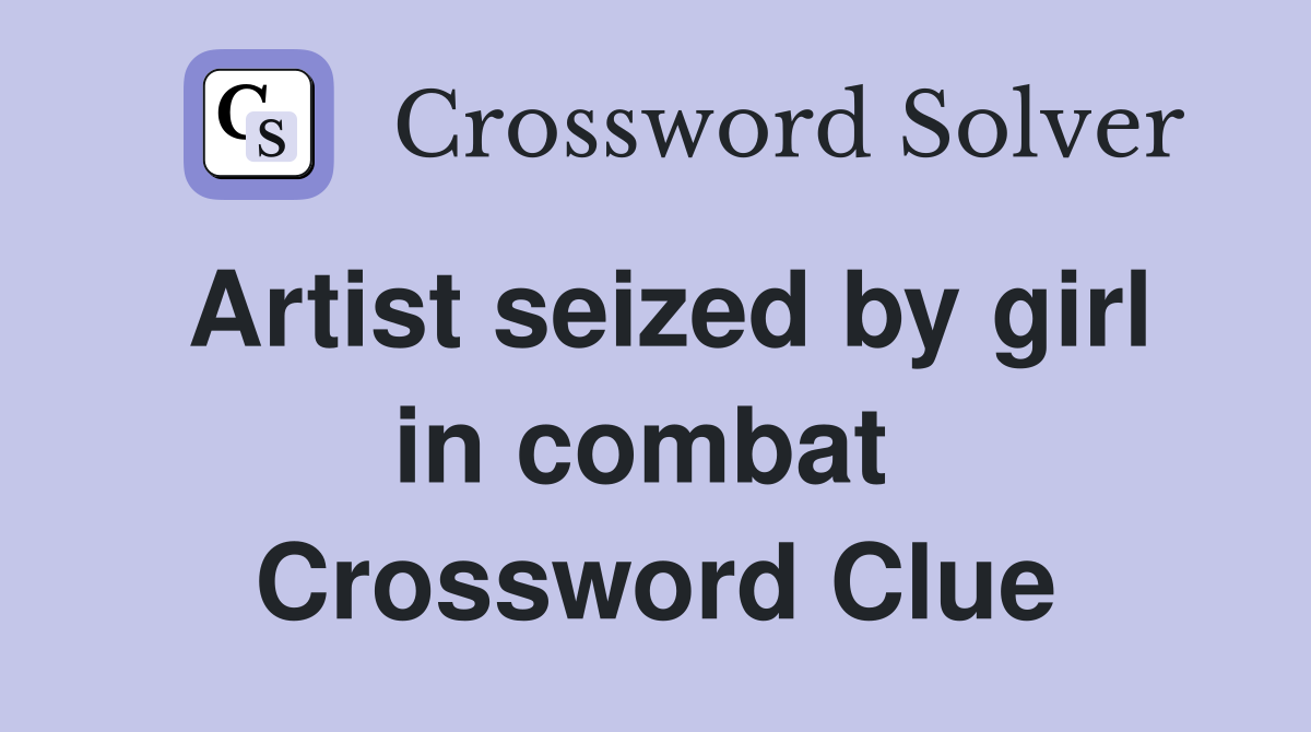 Artist seized by girl in combat  Crossword Clue