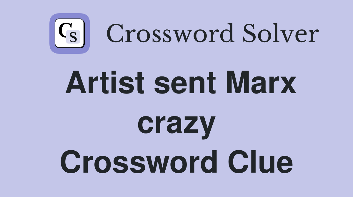 Artist sent Marx crazy Crossword Clue