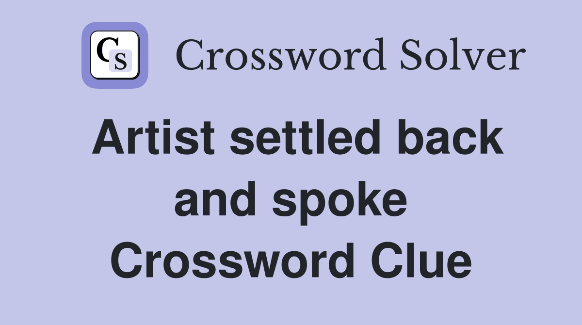 Artist settled back and spoke Crossword Clue