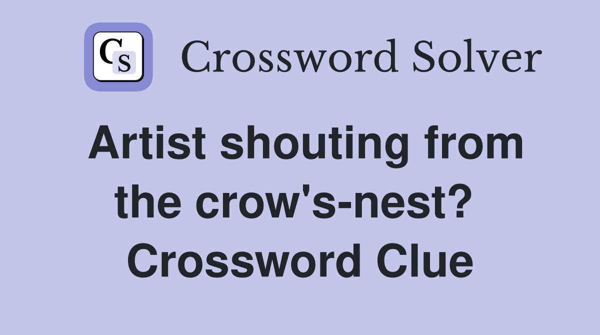 Artist shouting from the crow's-nest?  Crossword Clue