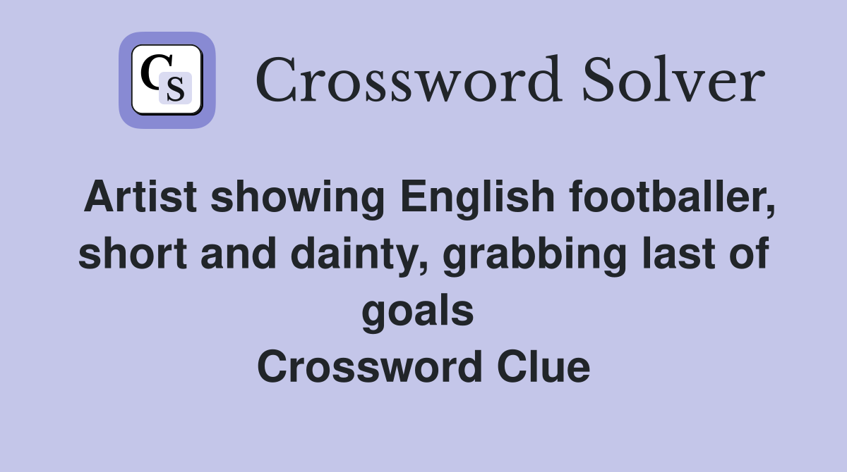 Artist showing English footballer, short and dainty, grabbing last of goals  Crossword Clue