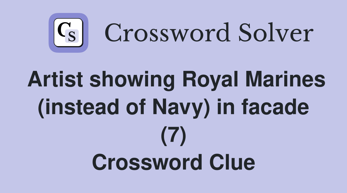 Artist showing Royal Marines (instead of Navy) in facade (7) Crossword Clue