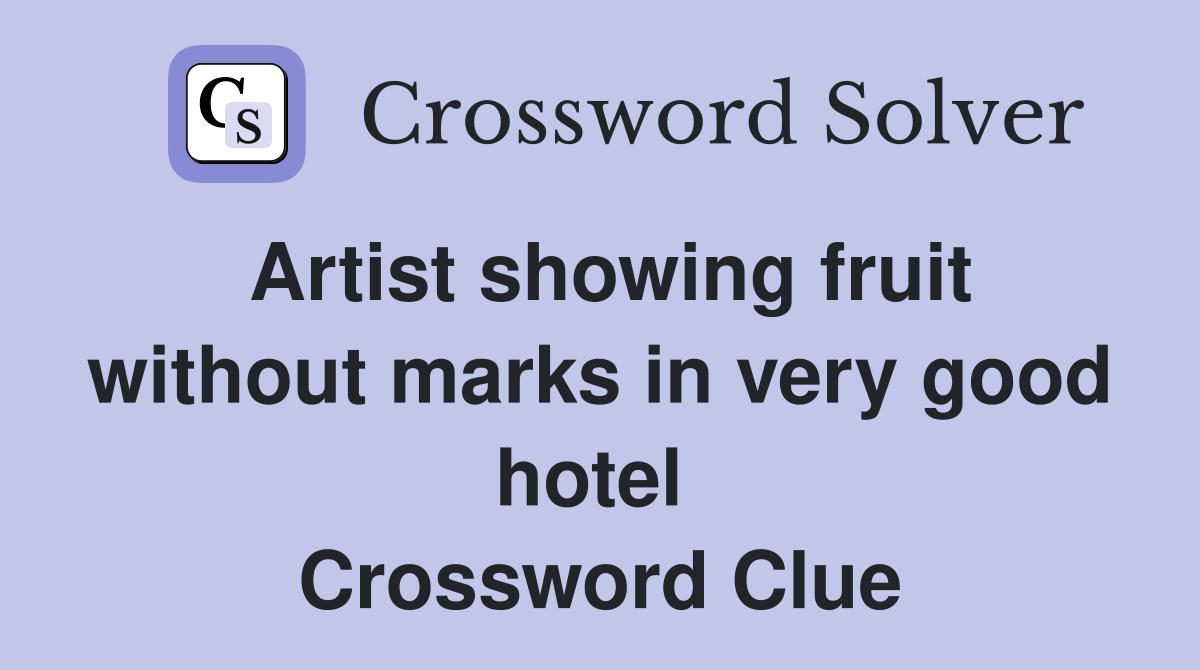 Artist showing fruit without marks in very good hotel  Crossword Clue