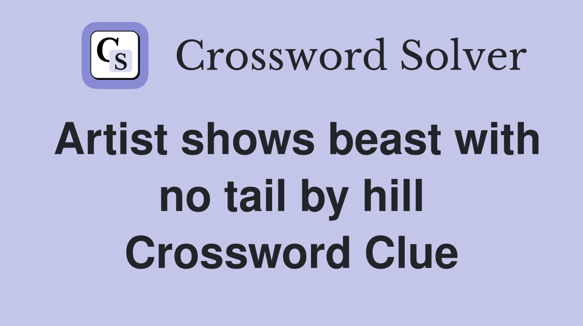 Artist shows beast with no tail by hill Crossword Clue
