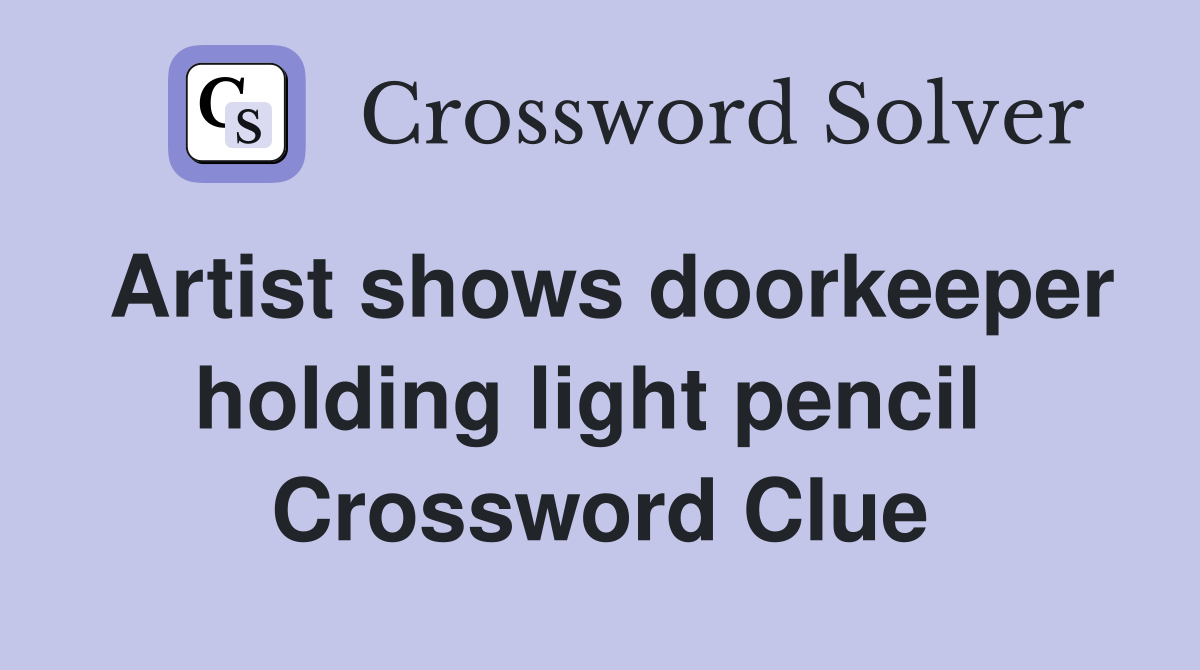 Artist shows doorkeeper holding light pencil  Crossword Clue