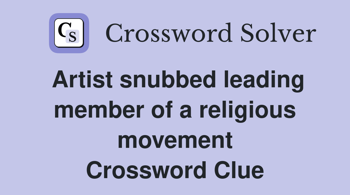 Artist snubbed leading member of a religious movement Crossword Clue
