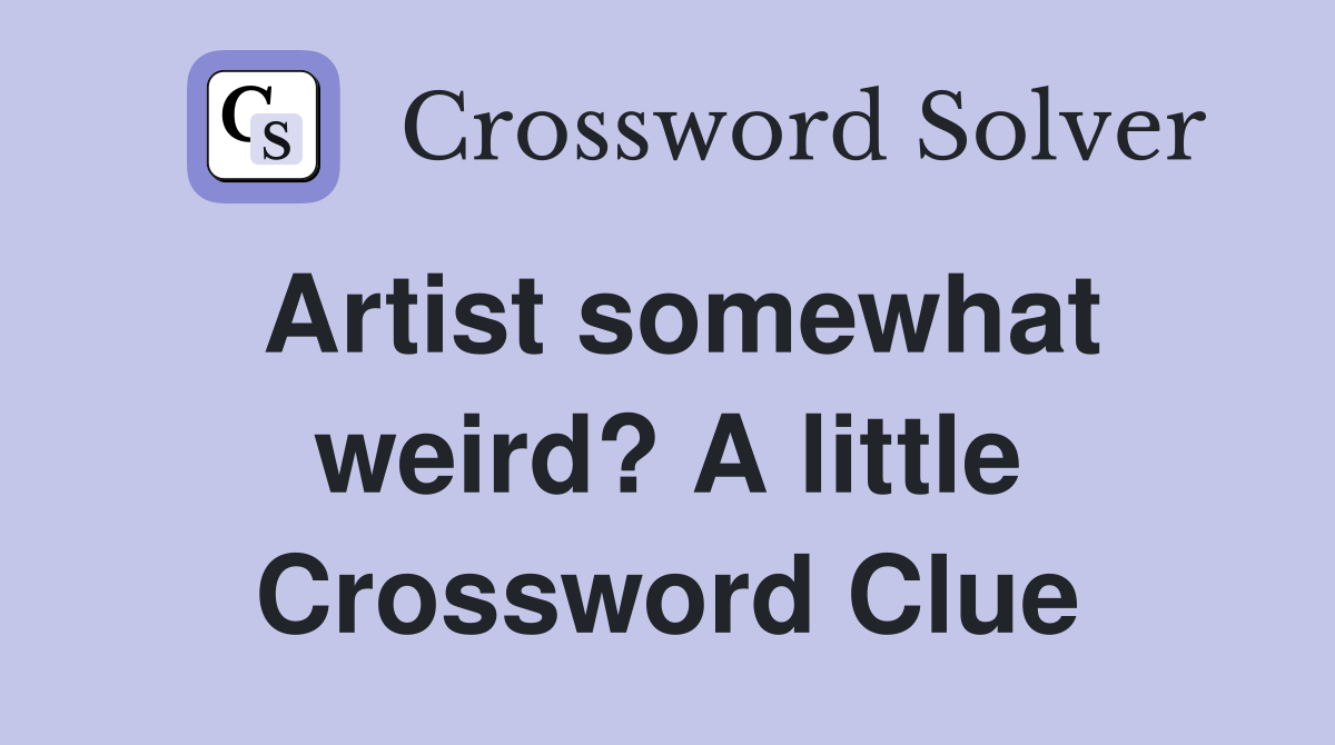 Artist somewhat weird? A little Crossword Clue