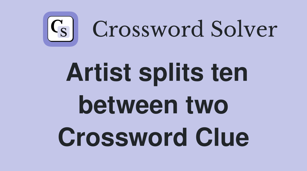 Artist splits ten between two Crossword Clue