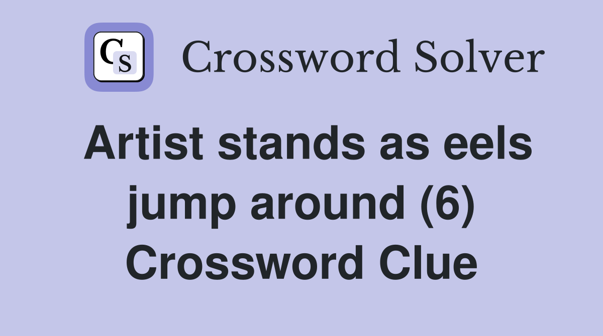 Artist stands as eels jump around (6) Crossword Clue
