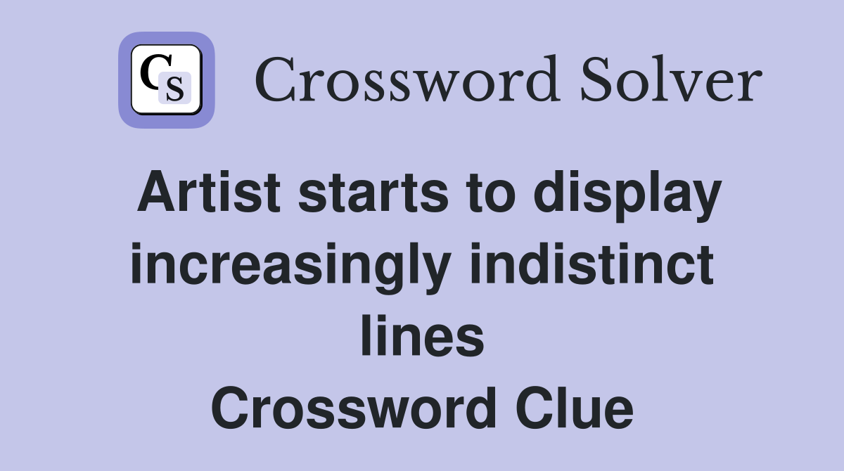 Artist starts to display increasingly indistinct lines Crossword Clue