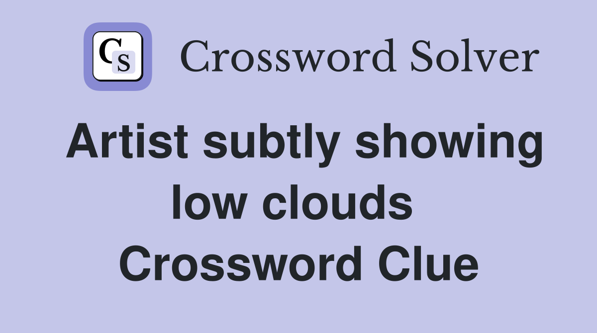 Artist subtly showing low clouds  Crossword Clue