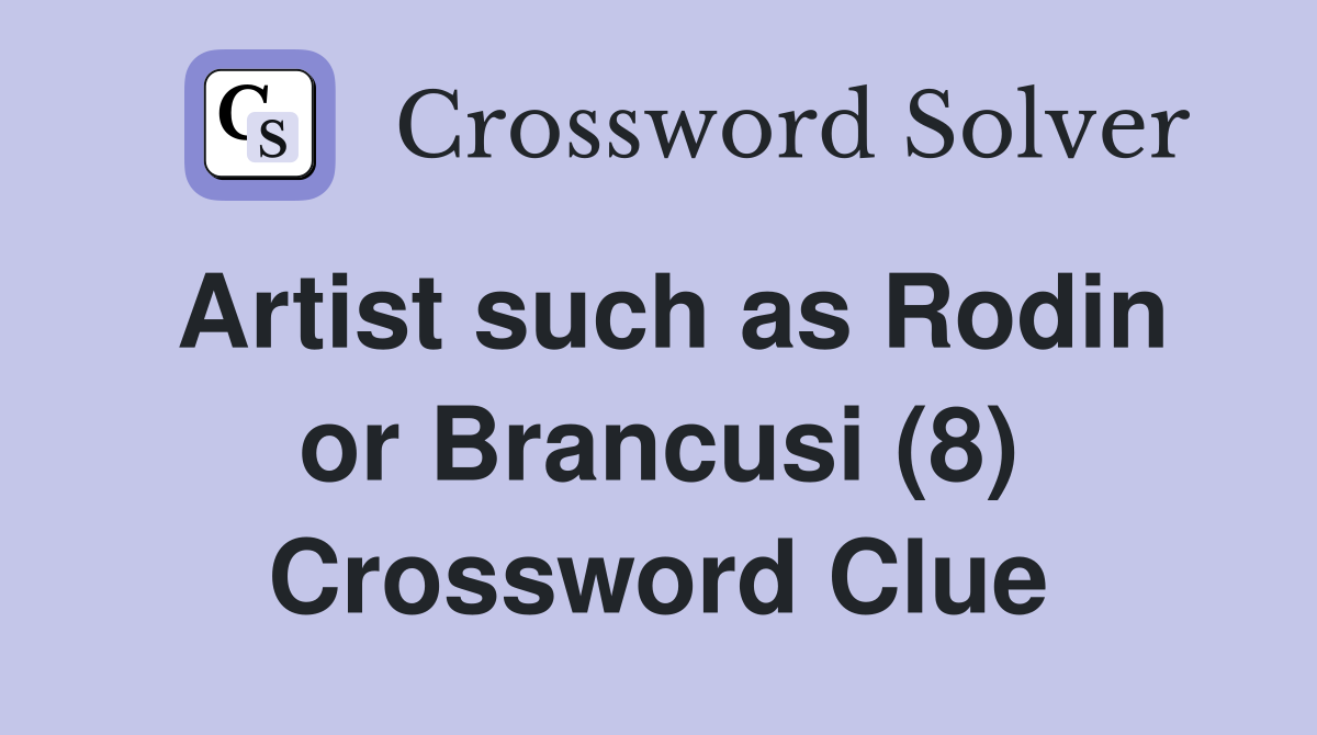 Artist such as Rodin or Brancusi (8) Crossword Clue