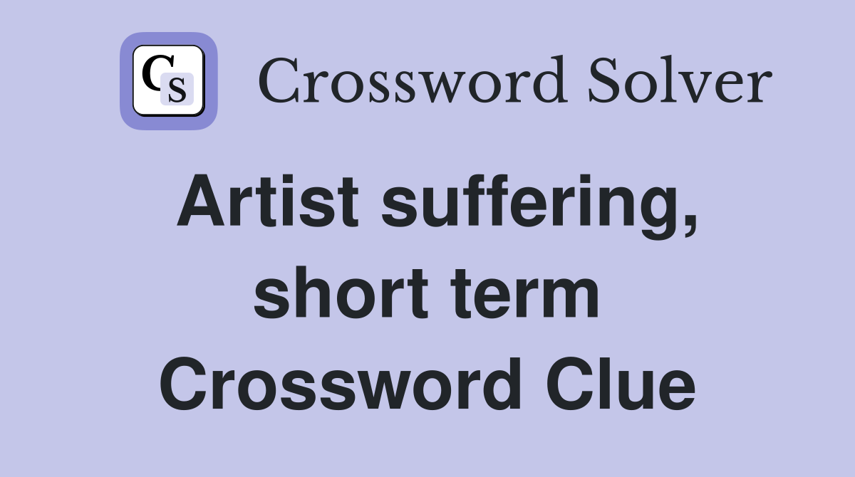 Artist suffering, short term Crossword Clue