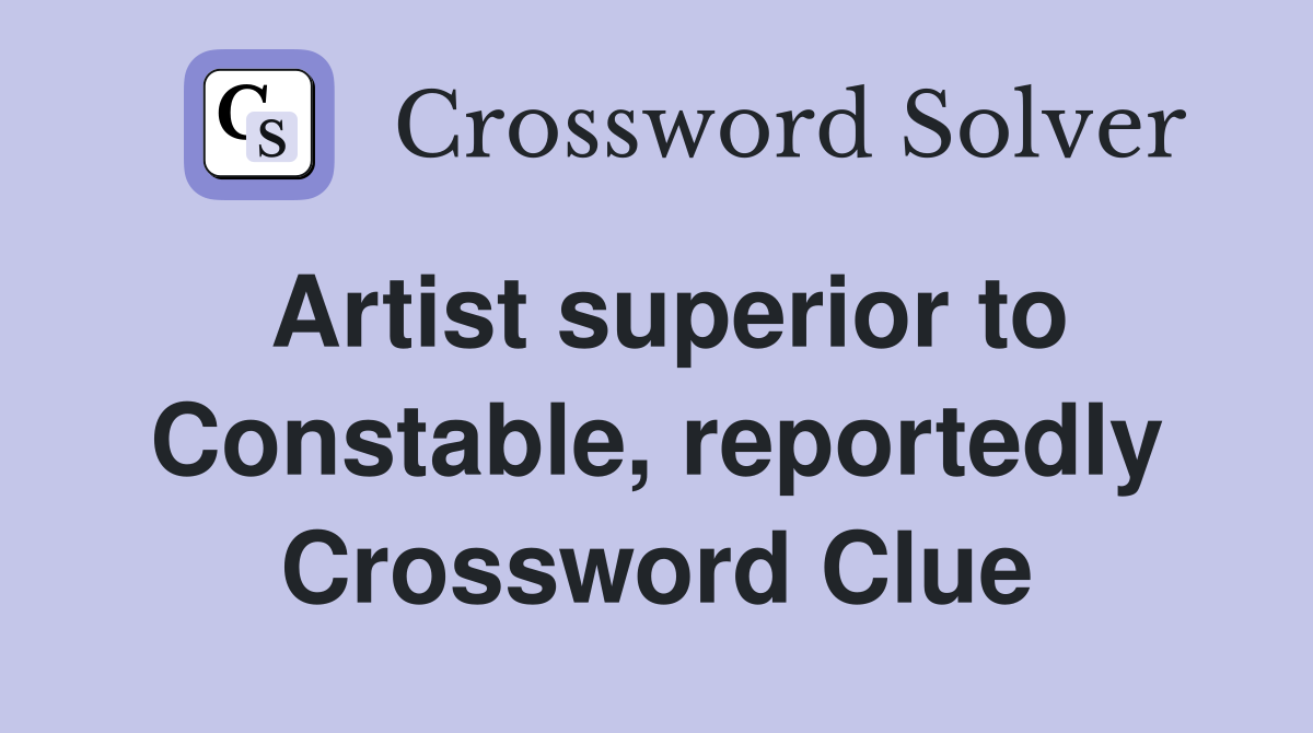 Artist superior to Constable, reportedly Crossword Clue