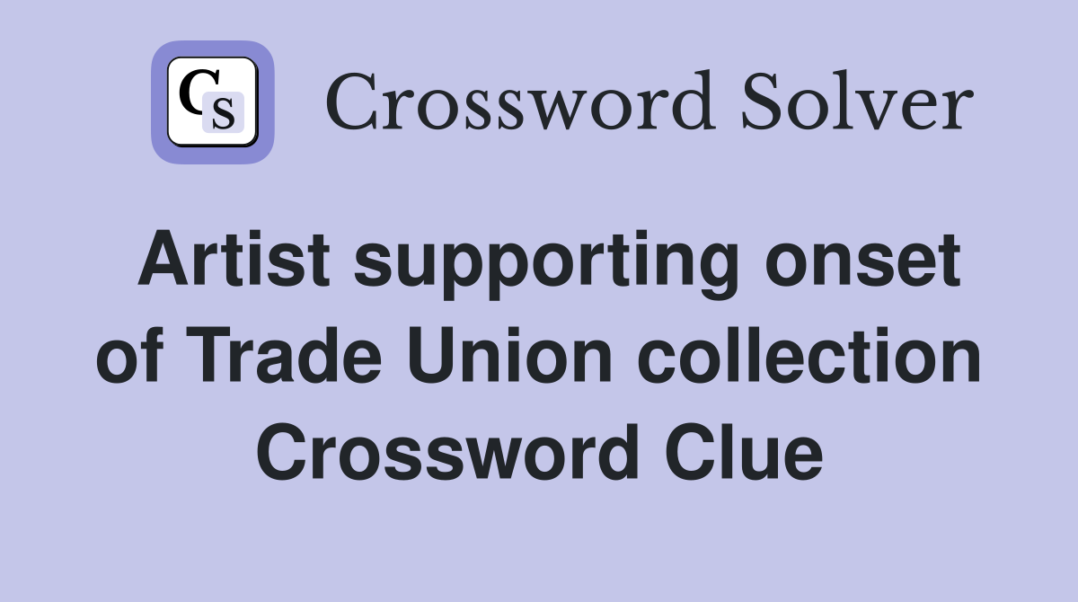 Artist supporting onset of Trade Union collection Crossword Clue