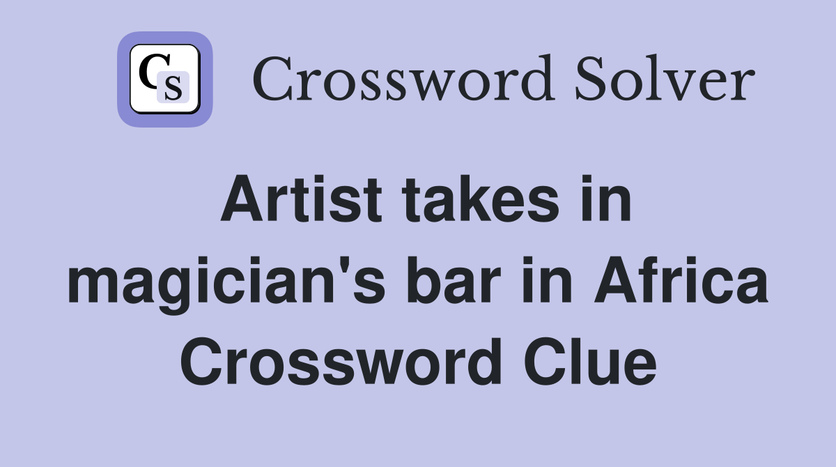 Artist takes in magician's bar in Africa Crossword Clue