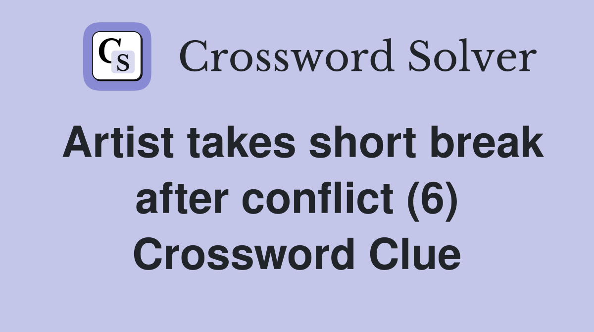 Artist takes short break after conflict (6) Crossword Clue