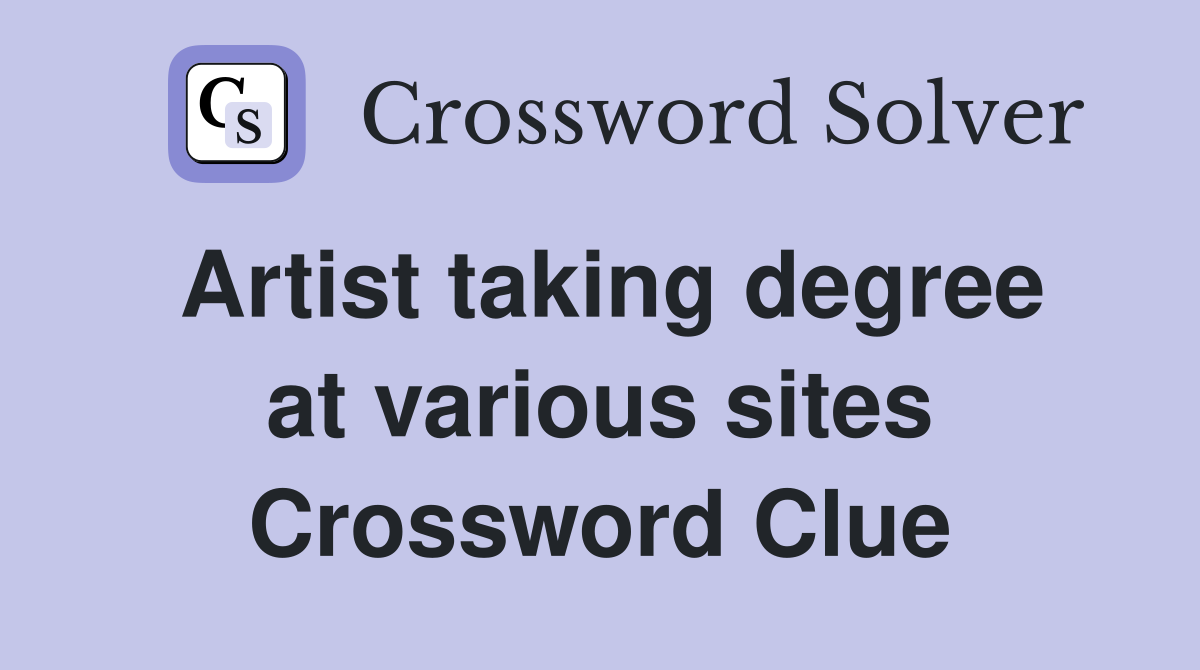 Artist taking degree at various sites Crossword Clue