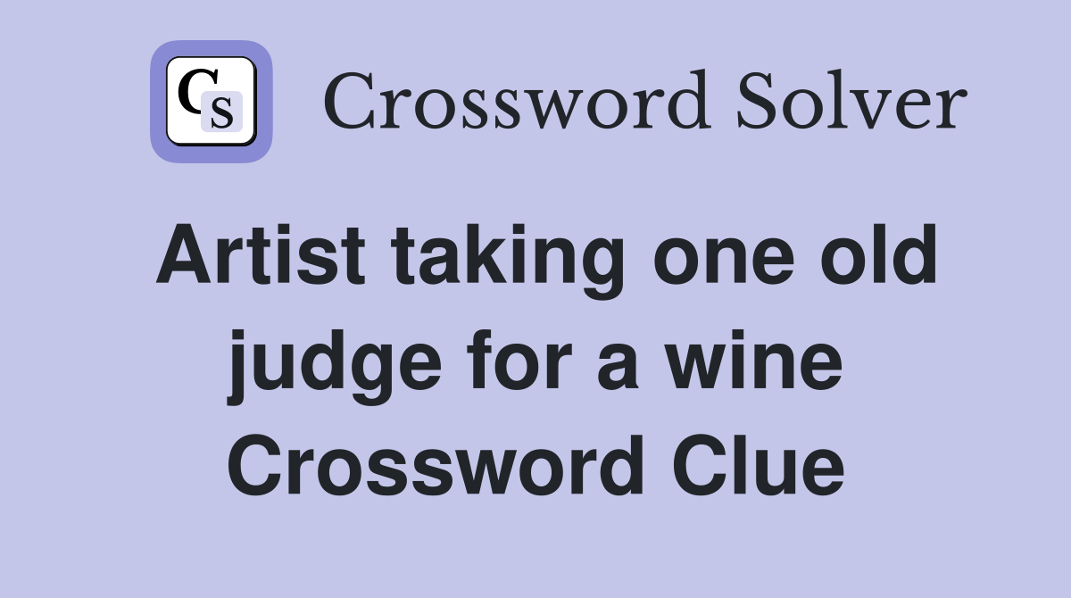Artist taking one old judge for a wine Crossword Clue