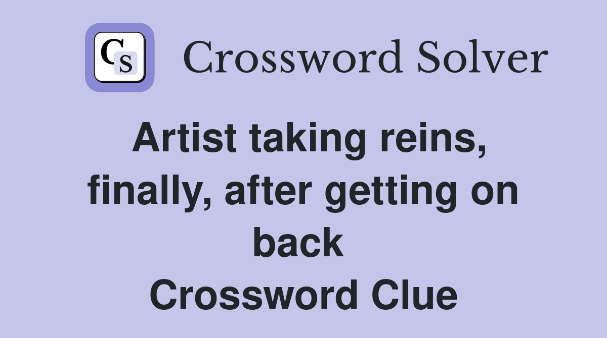 Artist taking reins, finally, after getting on back  Crossword Clue