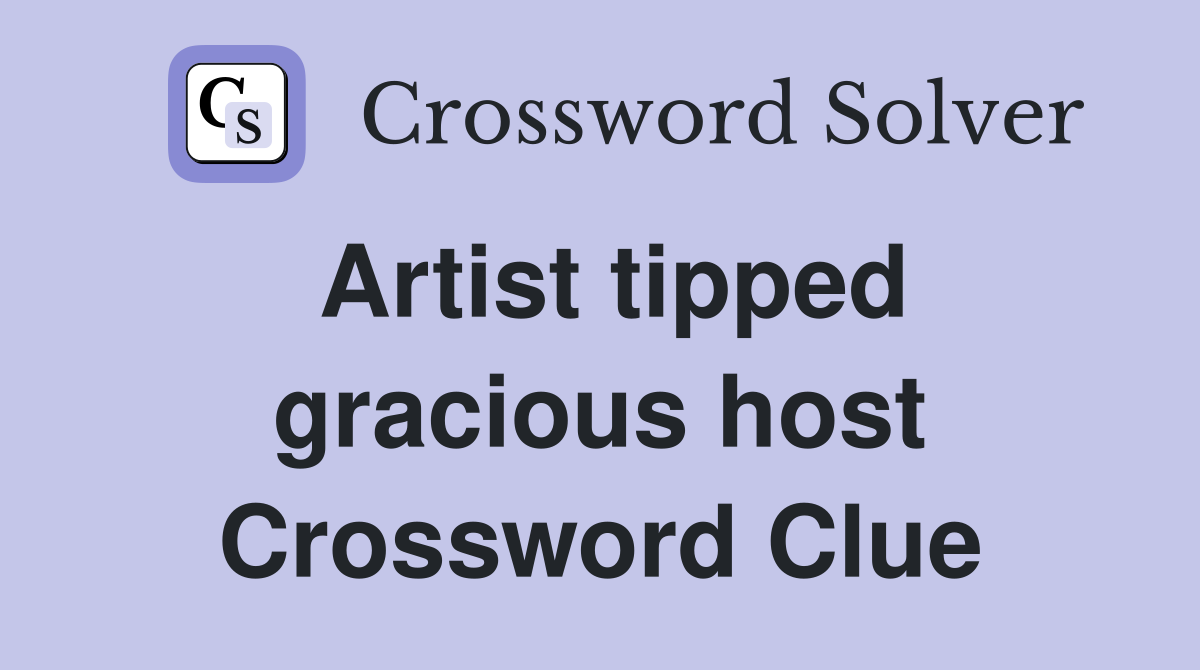 Artist tipped gracious host Crossword Clue