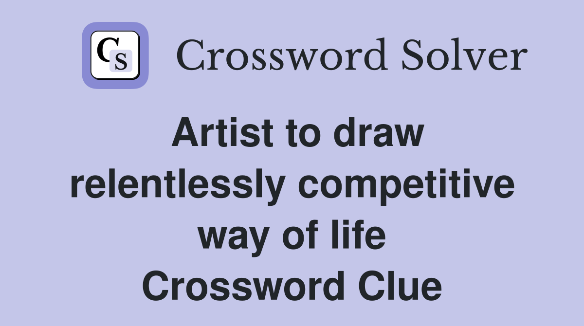 Artist to draw relentlessly competitive way of life Crossword Clue