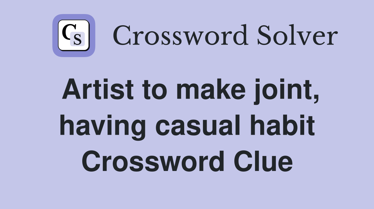 Artist to make joint, having casual habit Crossword Clue