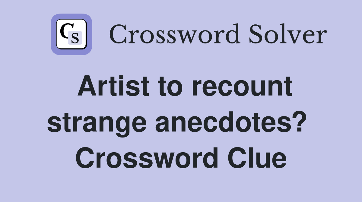 Artist to recount strange anecdotes?  Crossword Clue