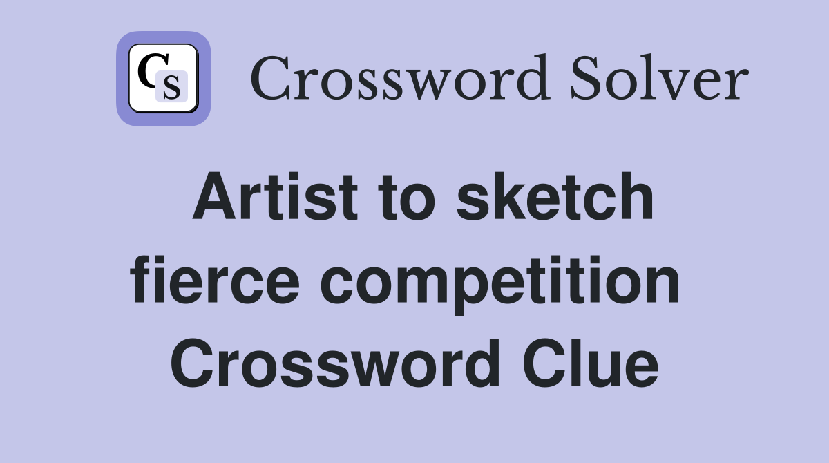 Artist to sketch fierce competition  Crossword Clue