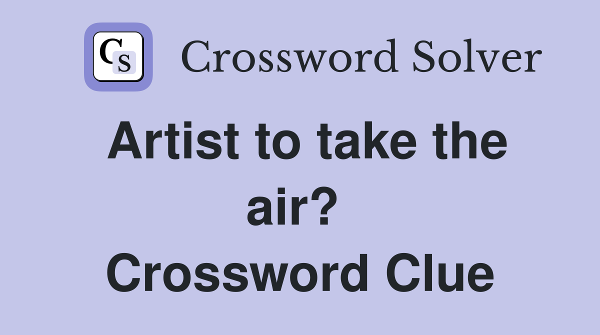Artist to take the air?  Crossword Clue