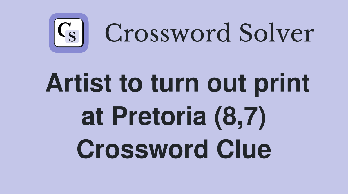 Artist to turn out print at Pretoria (8,7) Crossword Clue