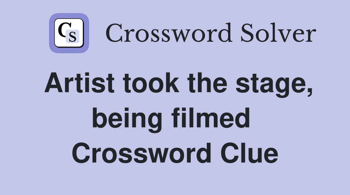 Artist took the stage, being filmed  Crossword Clue