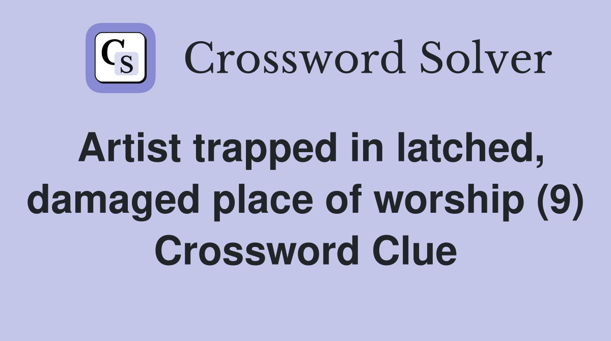 Artist trapped in latched, damaged place of worship (9) Crossword Clue