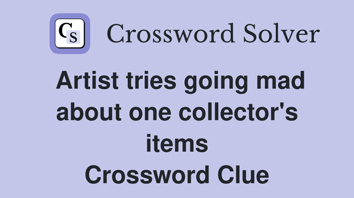 Artist tries going mad about one collector's items Crossword Clue