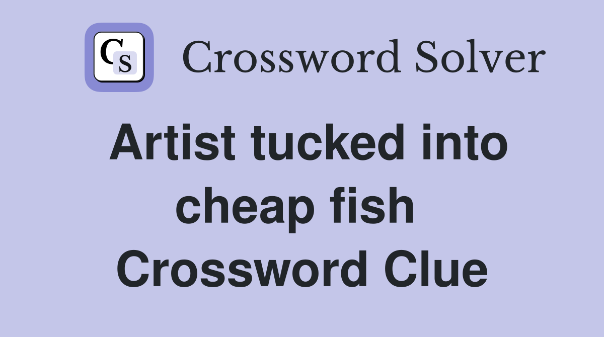 Artist tucked into cheap fish  Crossword Clue