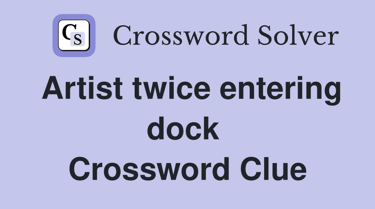 Artist twice entering dock  Crossword Clue