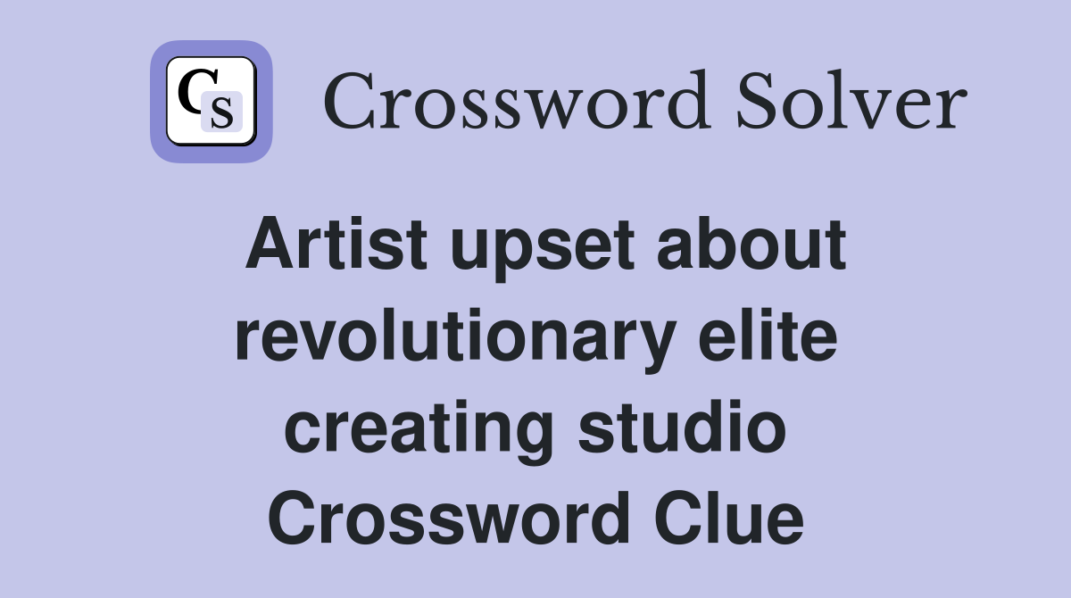Artist upset about revolutionary elite creating studio Crossword Clue