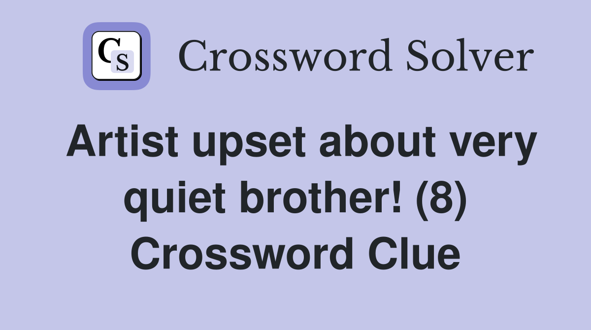 Artist upset about very quiet brother! (8) Crossword Clue