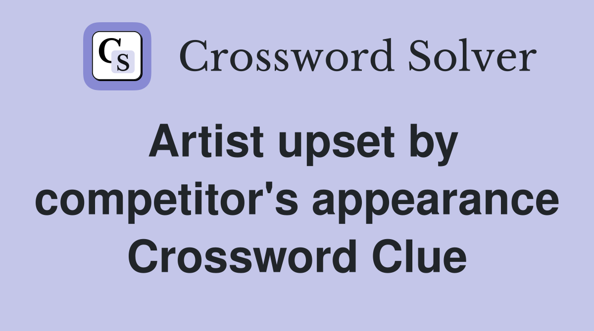Artist upset by competitor's appearance Crossword Clue