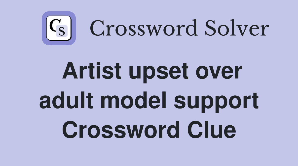 Artist upset over adult model support Crossword Clue