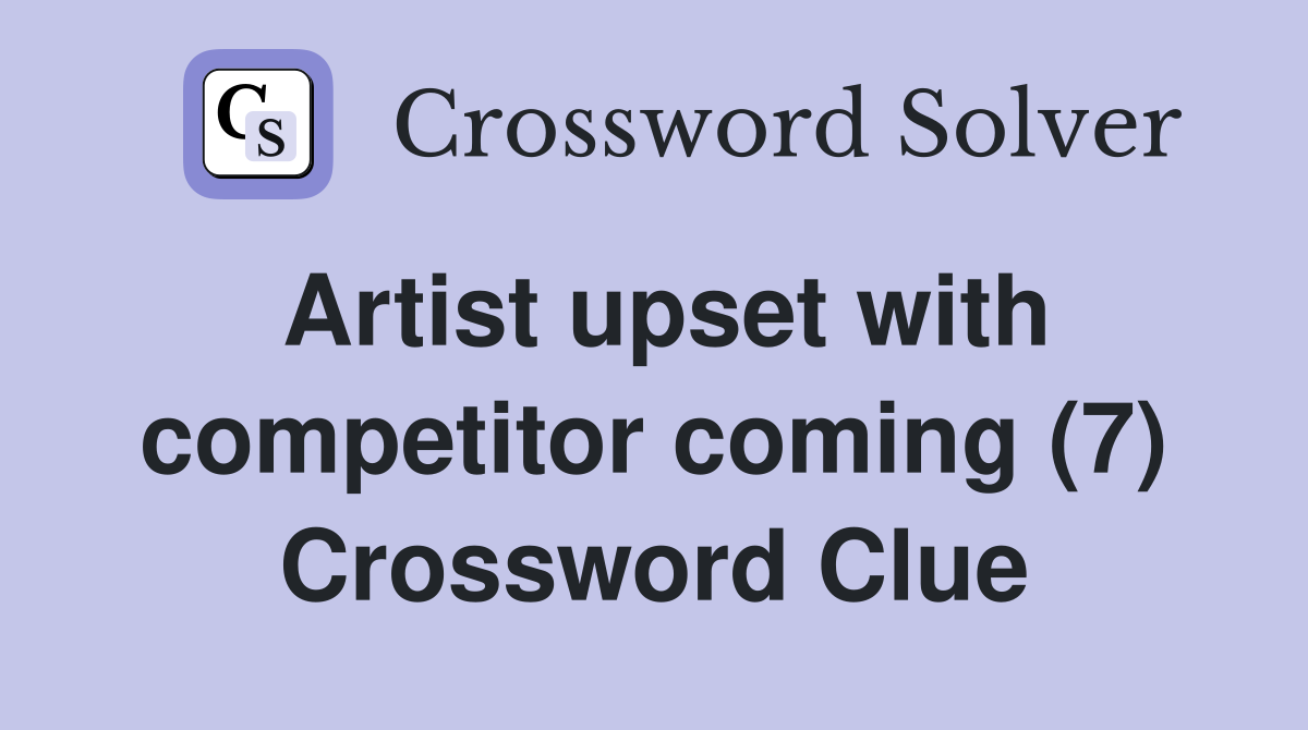 Artist upset with competitor coming (7) Crossword Clue