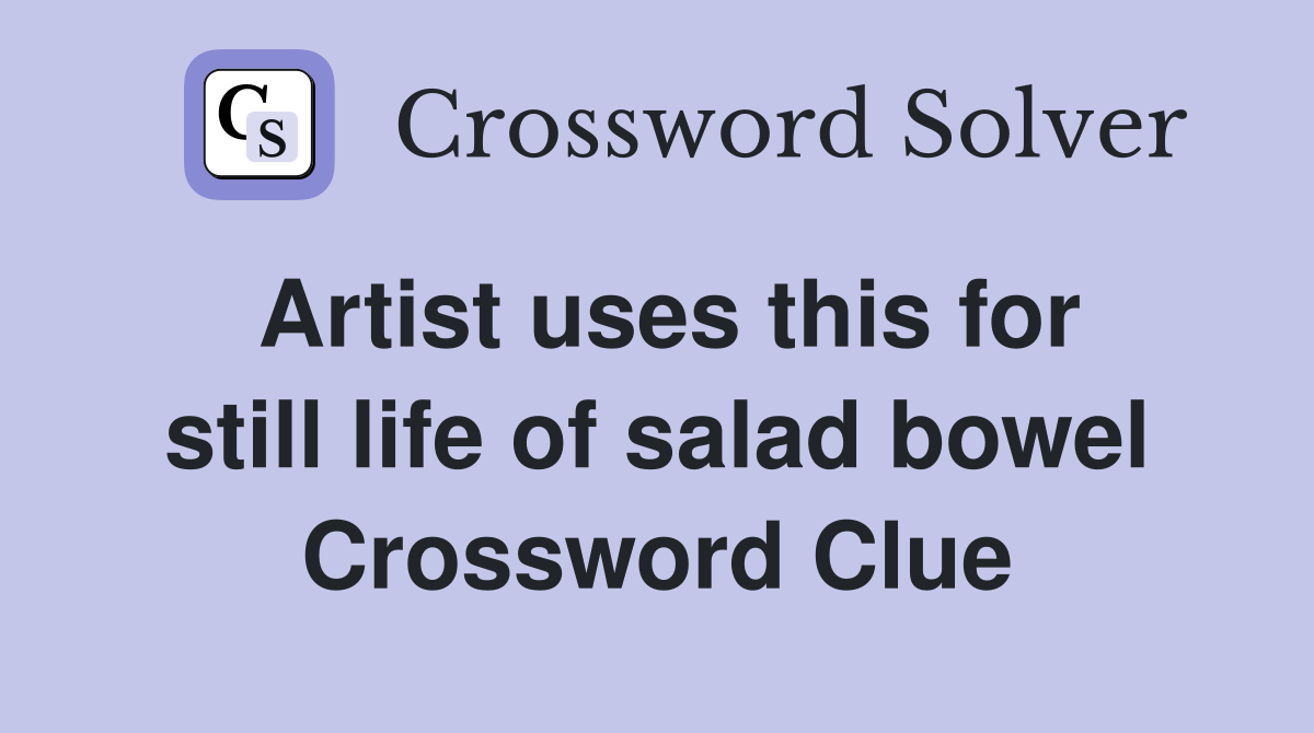 Artist uses this for still life of salad bowel Crossword Clue
