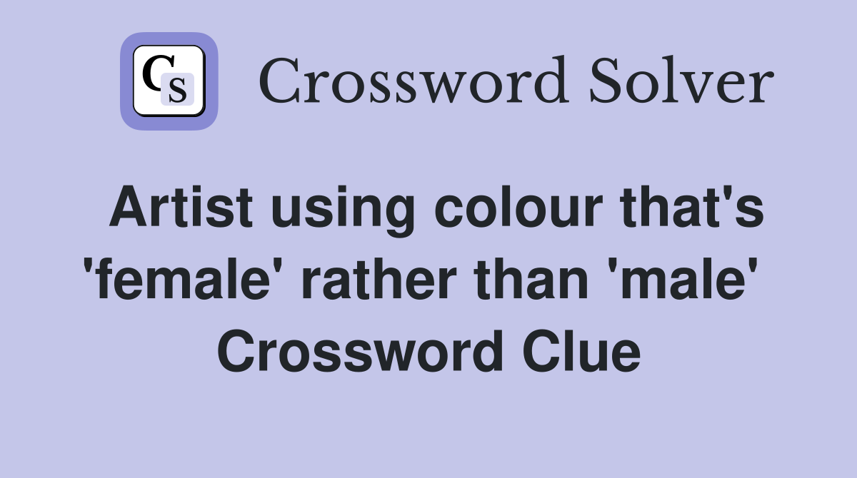 Artist using colour that's 'female' rather than 'male'  Crossword Clue