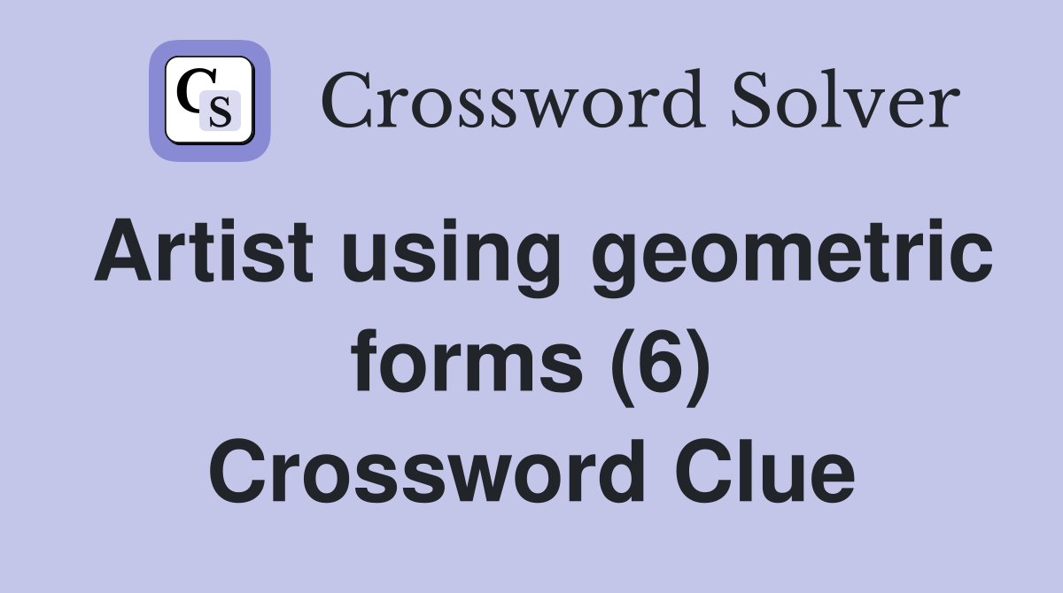 Artist using geometric forms (6) Crossword Clue