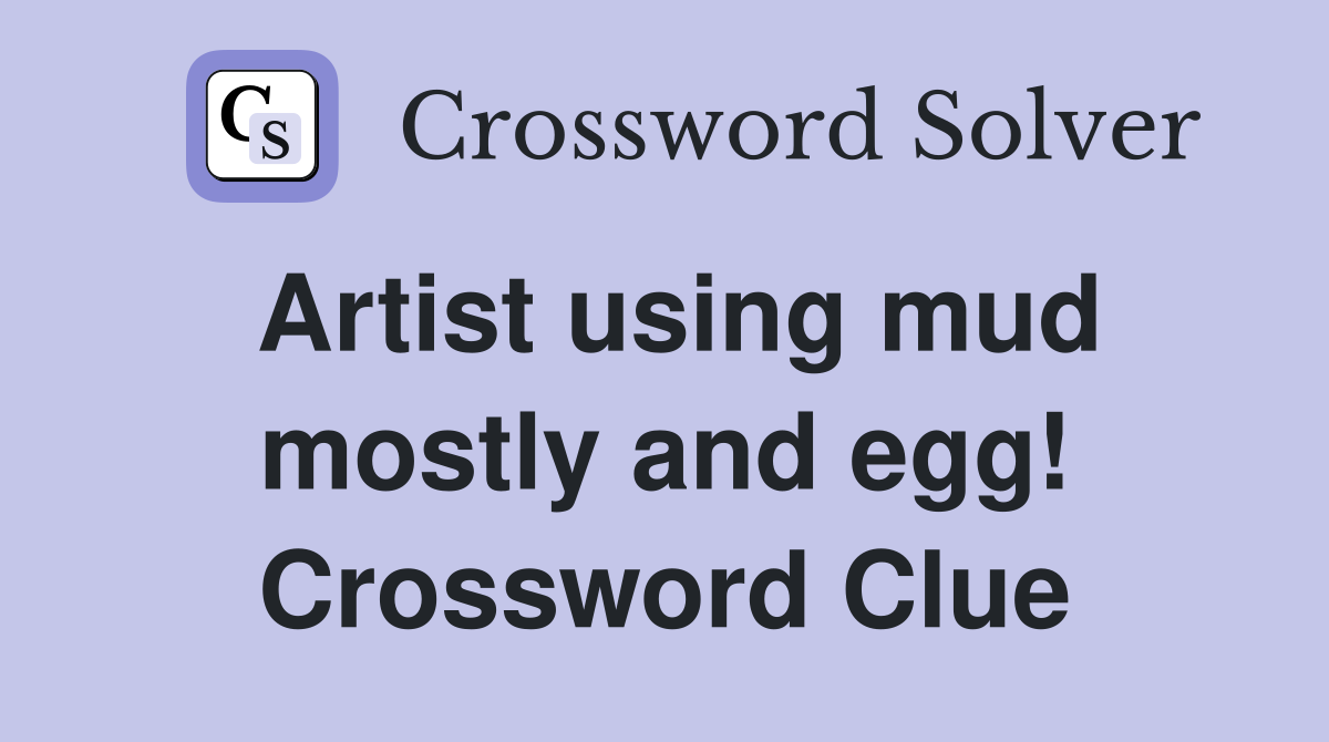 Artist using mud mostly and egg! Crossword Clue