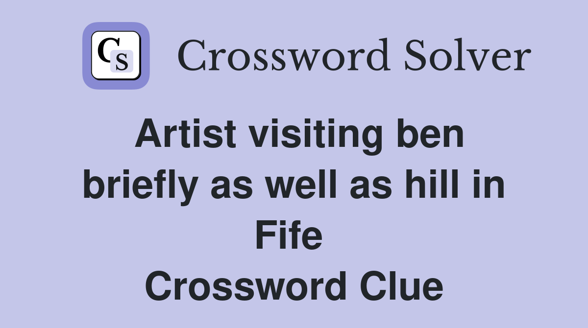 Artist visiting ben briefly as well as hill in Fife  Crossword Clue