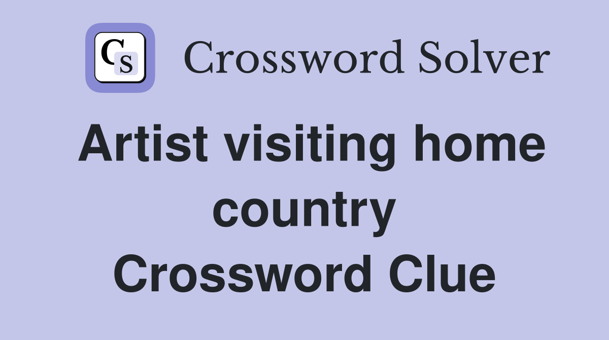 Artist visiting home country Crossword Clue