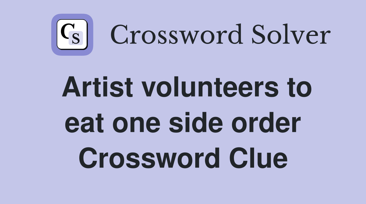 Artist volunteers to eat one side order Crossword Clue