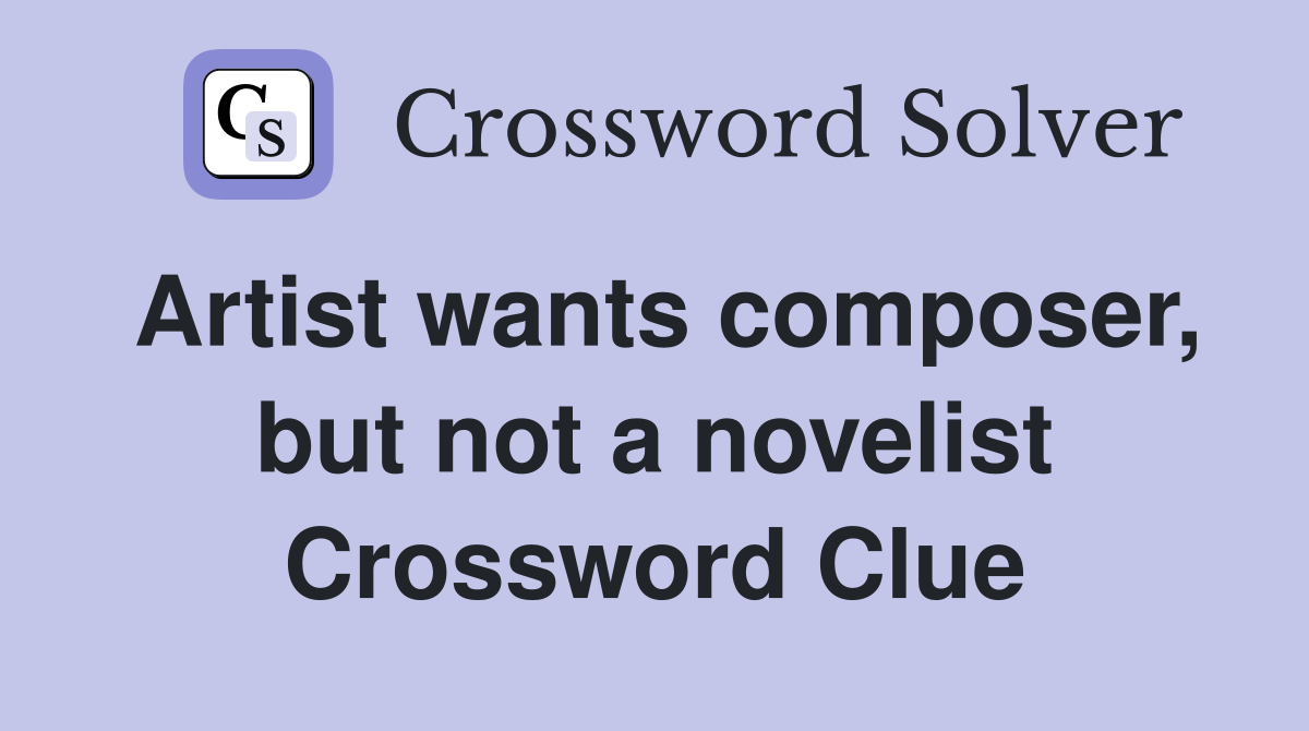 Artist wants composer, but not a novelist Crossword Clue